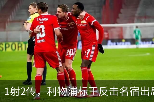 1射2传，利物浦标王反击名宿出局言论 英超银靴归来